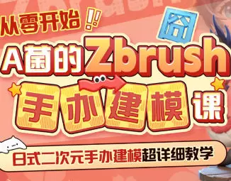 从零开始A菌的ZBrush手办建模课高清画质含素材